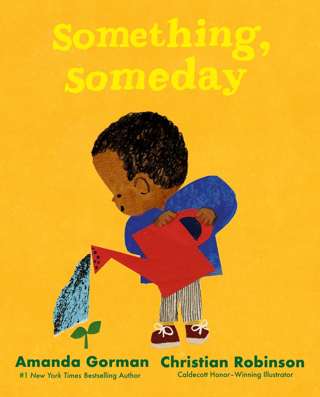 Something, Someday by Amanda Gorman, Illustrated by Christian Robinson, book cover. Yellow background with a little boy in the center watering a small plant.