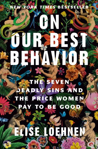 On Our Best Behavior: The Seven Deadly Sins and the Price Women Pay to Be Good - Loehnen, Elise