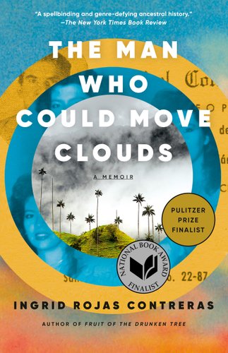 The Man Who Could Move Clouds: A memoir by Ingrid Rojas Contreras shows three circles combining to make a target shape. In the middle circle is a picture with palm trees and fog, the second circle shows three angles of an image of a woman, and the third circle shows part of an image of a man next to a newspaper clipping.