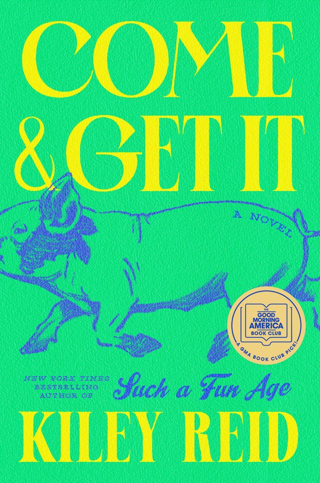 Come and Get It by Kiley Reid shows an illustration of a pig in blue with "a novel" written on its body in front of a green background. The title and author's name show in big yellow ketters with a blue message: "Such a Fun Age."