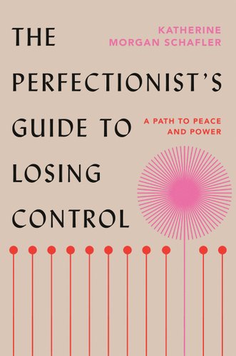 The Perfectionist’s Guide to Losing Control: A Path to Peace and Power by Katherine Morgan Schafler featuring a large pink circle above a line of small orange ones.