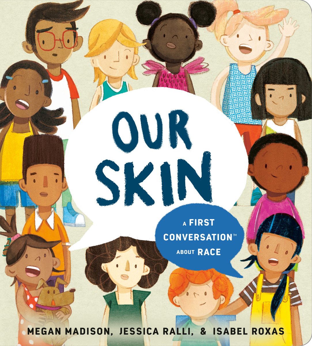 This cover of Our Skin by Megan Madison and Jessica Ralli is filled with children of all skin colors near each other with the title of the book in a message bubble. On the right bottom corner there is a blue message bubble that says "A First Conversation about Race."