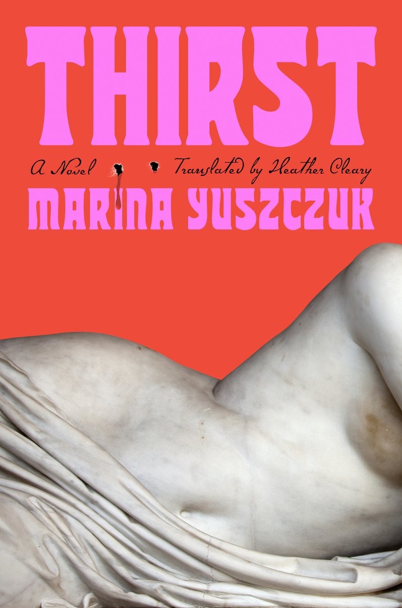 Book cover of Thirst by Marina Yuszczuk, translated by Heather Cleary. The design features bold pink and red text over a coral background, with a reclining white marble statue in the lower half and stylized blood drops dripping from the author’s name.