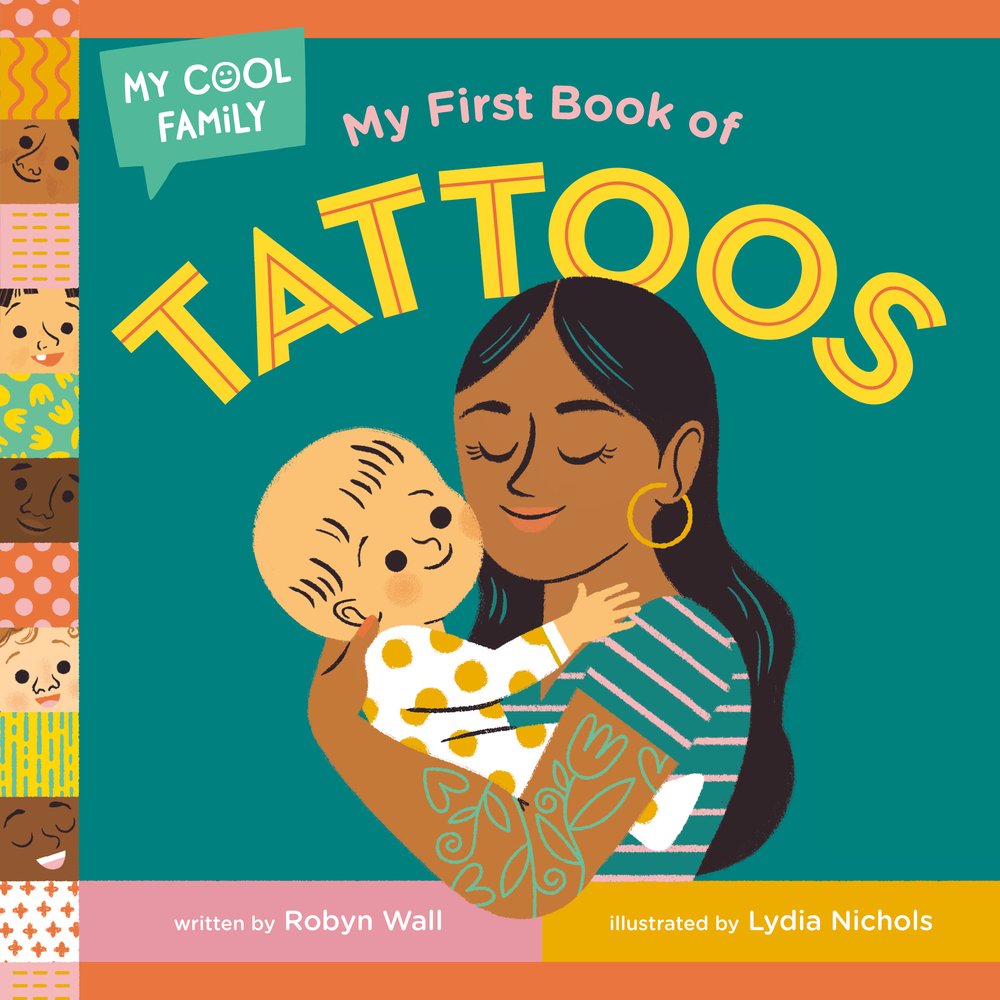 Book cover of My First Book of Tattoos by Robyn Wall, Illustrated by Lydia Nichols, featuring a brown-skinned adult with long, wavy black hair and a green tattoo across much of their arm cuddling a light-skinned baby.