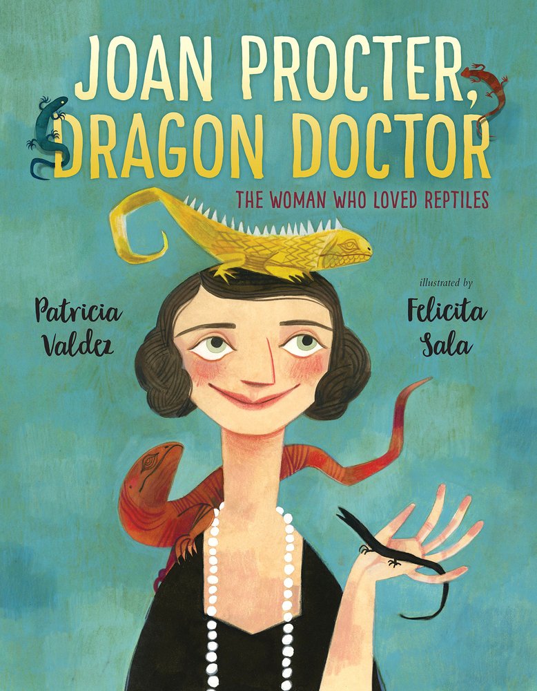 Book cover of Joan Procter, Dragon Doctor: The Woman Who Loved Reptiles by Patricia Valdez, Illustrated by Felicita Sala, featuring a smiling light-skinned woman with short brown hair holding a small black lizard in one hand; another, larger red lizard is perched on her shoulders, and a third green lizard is perched on top of her head.