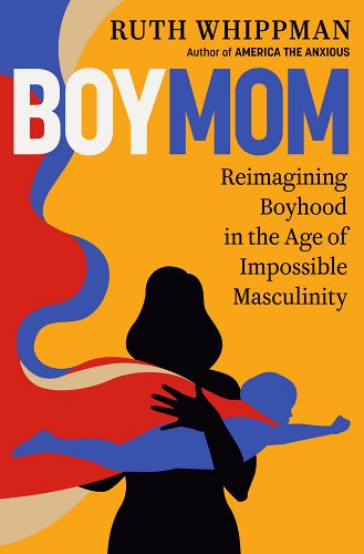 Boymom: Reimagining Boyhood in the Age of Impossible Masculinity - Whippman, Ruth