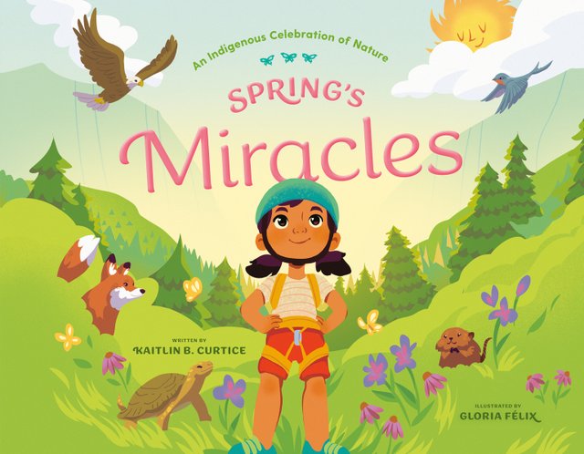Spring's Miracles (An Indigenous Celebration of Nature) by Kaitlin B. Curtice, Illustrated by Gloria Félix, book cover. A girl wearing a helmet and striped shirt and red shorts stands in the center of a wide green hill field with trees. Surrounding her are different animals and a sun in the top right corner with a smiley face.