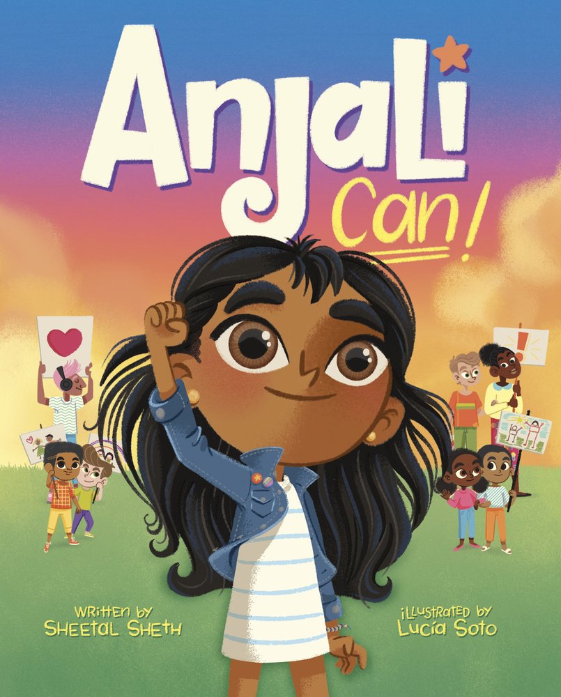 Book cover of Anjali Can! by Sheetal Sheth, illustrtaed by Lucia Soto, featuring a brown-skinned child with long, straight, dark hair holding a fist up in the air; behind her is a group of people holding protests signs, diverse in age, skin tone, and hair color/texture.