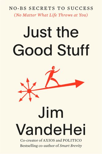 Just the Good Stuff: No-BS Secrets to Success (No Matter What Life Throws at You) by Jim VandeHei book cover featuring a cartoon person standing on an arrow.