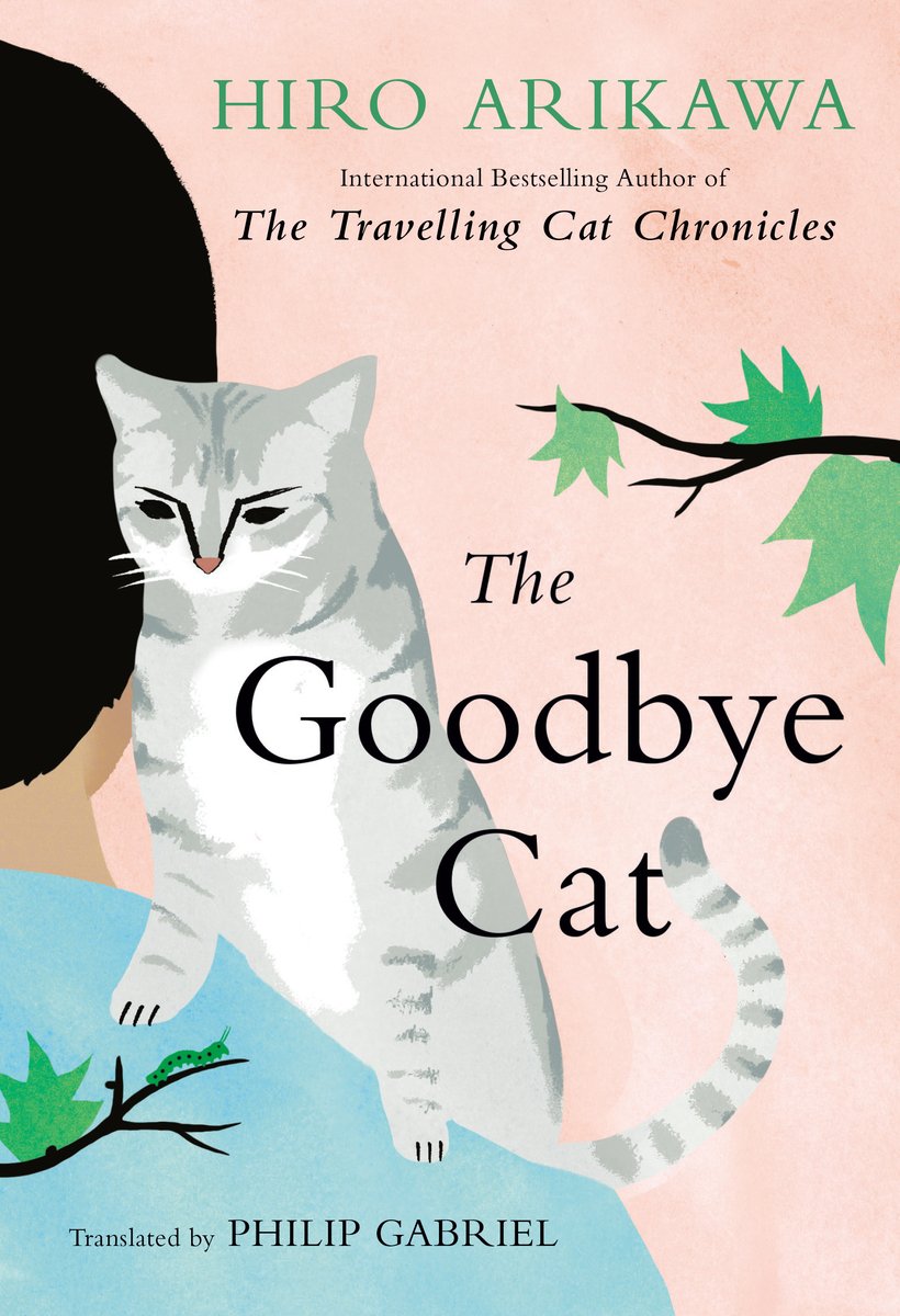 The Goodbye Cat by Hiro Arikawa book cover features a gray tabby cat climbing up on a man's shoulder. The man is looking away from us and the cat is facing at us. The background is a light pink with a couple of branches with green leaves. The author's name appears at the top in all caps green font and the title is overlayed with "the" italicized in black serif font.