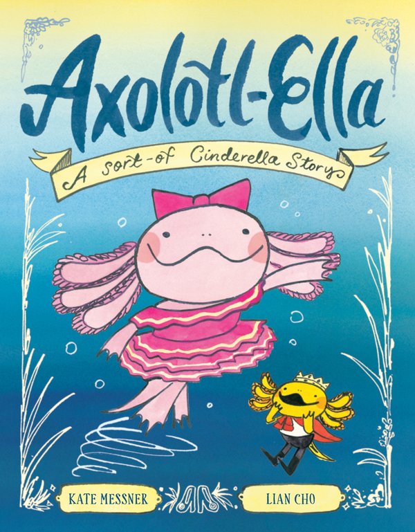Axolotl-Ella a book by Kate Messner and Lian Cho - Bookshop.org US
