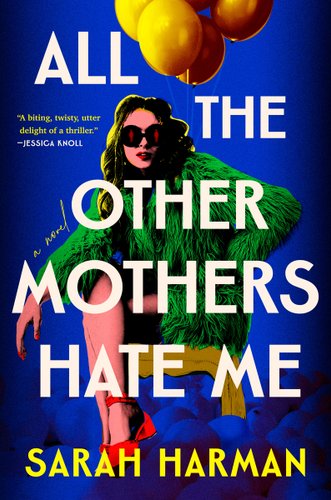 "All the Other Mothers Hate Me" by Sarah Harman book cover, illustrating a woman figure, wearing a fur green coat, red shoes and a pair of sunglasses. Behind her, yellow balloons on a blue background.