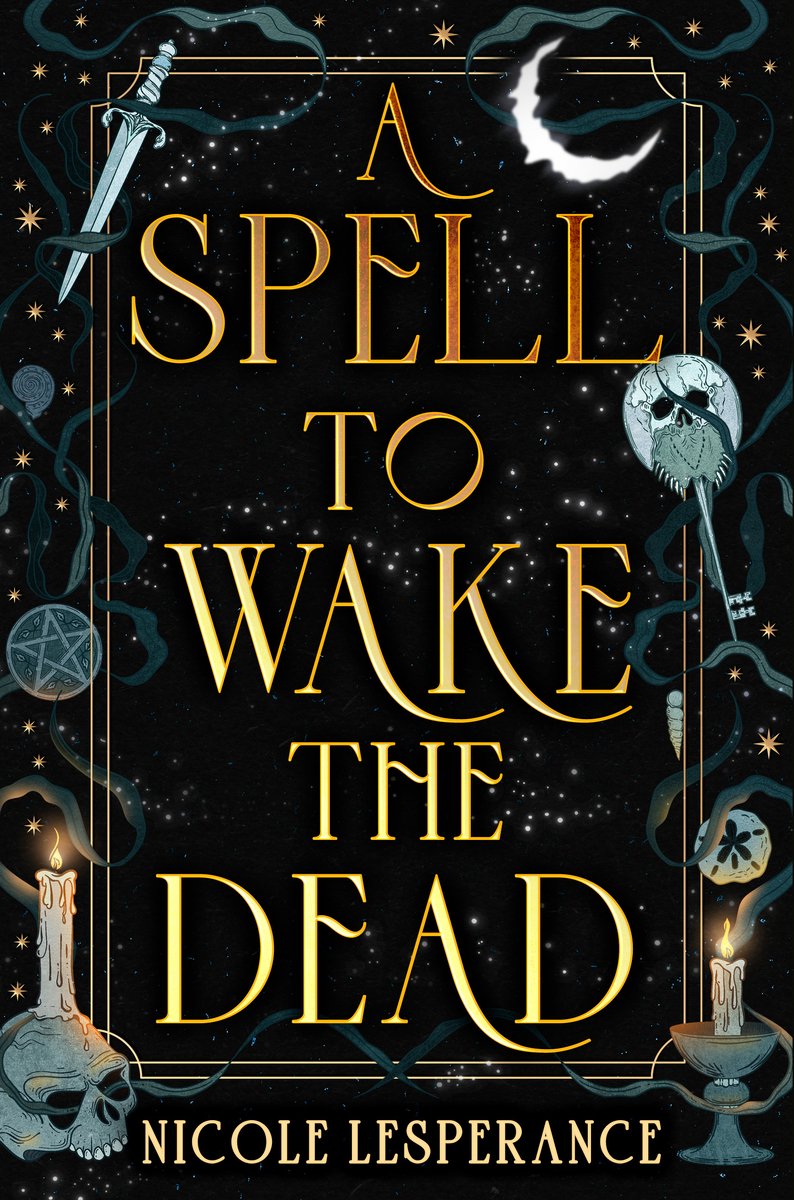 Book cover for YA mystery fantasy, "A Spell To Wake The Dead" by Nicole Lesperance. The cover has numerous witchy elements on it, such as candles, a moon, a dagger, and skulls, and the title is in gold.