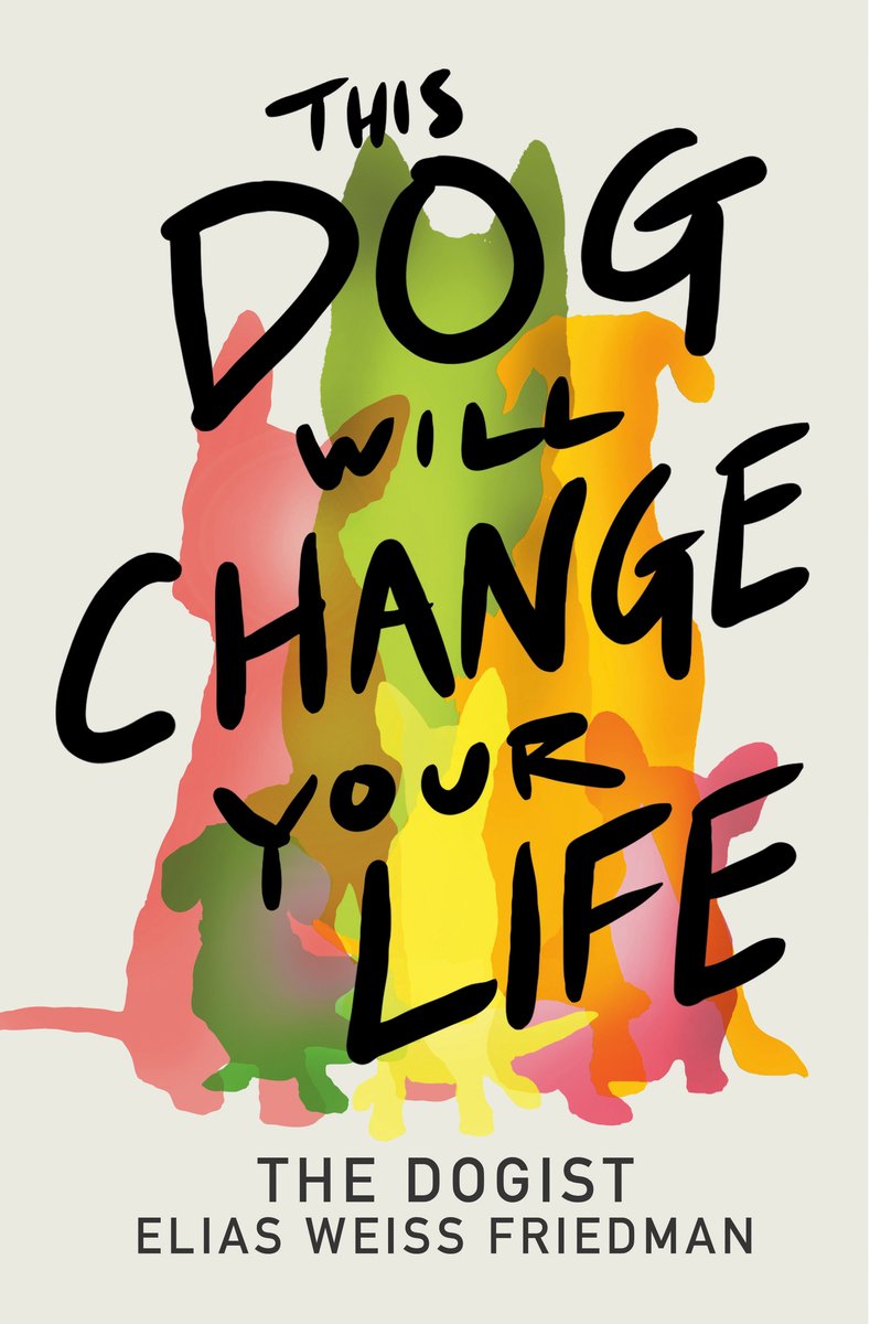 This Dog Will Change Your Life by Elisa Weiss Friedman. Colorful, overlapping silhouettes of dogs of various breeds are visible behind large black title text.