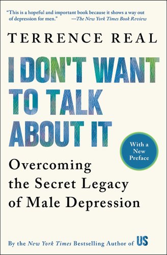 Book cover for "I Don't Want To Talk About It: Overcoming the Secret Legacy of Male Depression" by Terrence Real.