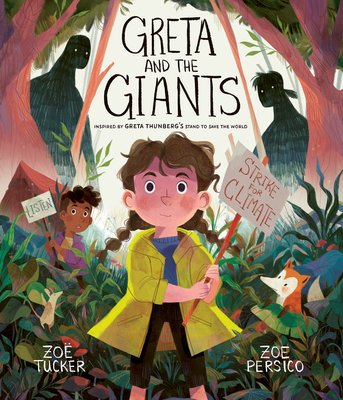 Greta and The Giants by Zoë Tucker and Illustrated by Zoe Persico, a children's book cover. A young girl with two braids and a yellow jacket holds a sign reading "Strike For Climate" in front of a forest. Woodland animals are next to her in support and another young boy is behind her with a sign that says "Listen". In the background, two shadows of giants watch her behind the trees.