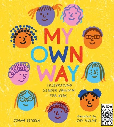Book cover of My Own Way: Celebrating Gender Freedom for Kids by Joana Estrela, Translated by Jay Hulme, featuring a group of cartoonish human faces in various natural and non-natural colors, as well as diverse hair styles, against a yellow background.