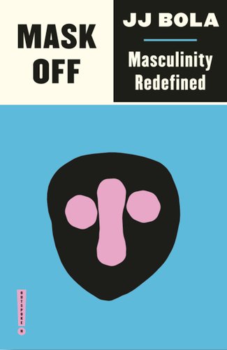 Cover for "Mask Off: Masculinity Redefined" by J.J. Bola.