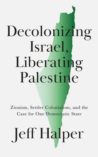 Book cover for "Decolonizing Israel, Liberating Palestine" by Jeff Halper; a green outline of Israel against a white background.