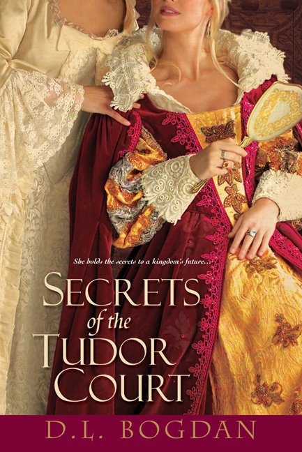Secrets of the Tudor Court by D.L. Bogdan, a historical romance book cover depicting a woman with blonde hair, wearing a red and yellow gown, leaning up towards a woman wearing a white gown.