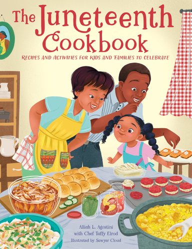Book cover of The Juneteenth Cookbook: Recipes and Activities for Kids and Families to Celebrate by Alliah L. Agostini with Chef Taffy Elrod, Illustrated by Sawyer Cloud, featuring a brown-skinned family of two adults and one child with various hair colors and textures, looking over a table laden with dishes like macaroni and cheese, fresh buns, and mixed drinks in mason jars.