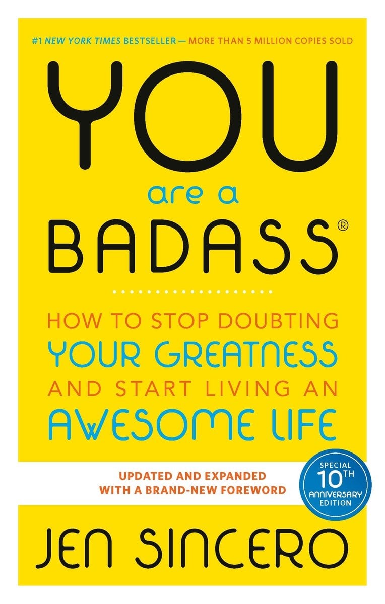 You Are a Badass(r): How to Stop Doubting Your Greatness and Start Living an Awesome Life by Jen Sincero