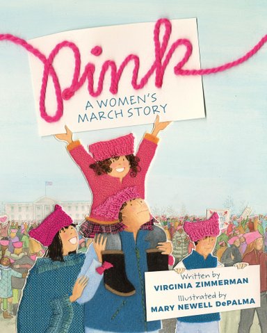 Book cover of Pink: A Women's March Story by Virginia Zimmerman, Illustrated by Mary Newell DePalma, featuring a light-skinned family of two adults and two children, all wearing pink knitted pussyhats, participating in a march; the children both hold signs with the title and creator credits on them.