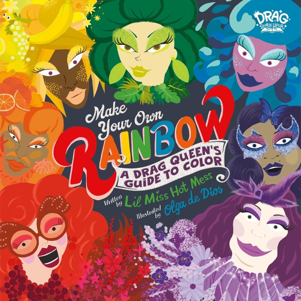 Book cover of Make Your Own Rainbow: A Drag Queen's Guide to Color by Lil Miss Hot Mess, Illustrated by Olga de Dios, featuring a group of smiling drag queens diverse in skintone and hair color/textures, each in a color of the ROYGBIV rainbow spectrum.
