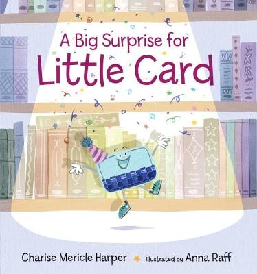 Book cover of A Big Surprise for Little Card by Charise Mericle Harper, Illustrated by Anna Raff, featuring a small blue card with arms and legs and wearing a party hat dancing under a shower of confetti; shelves of books line the background.