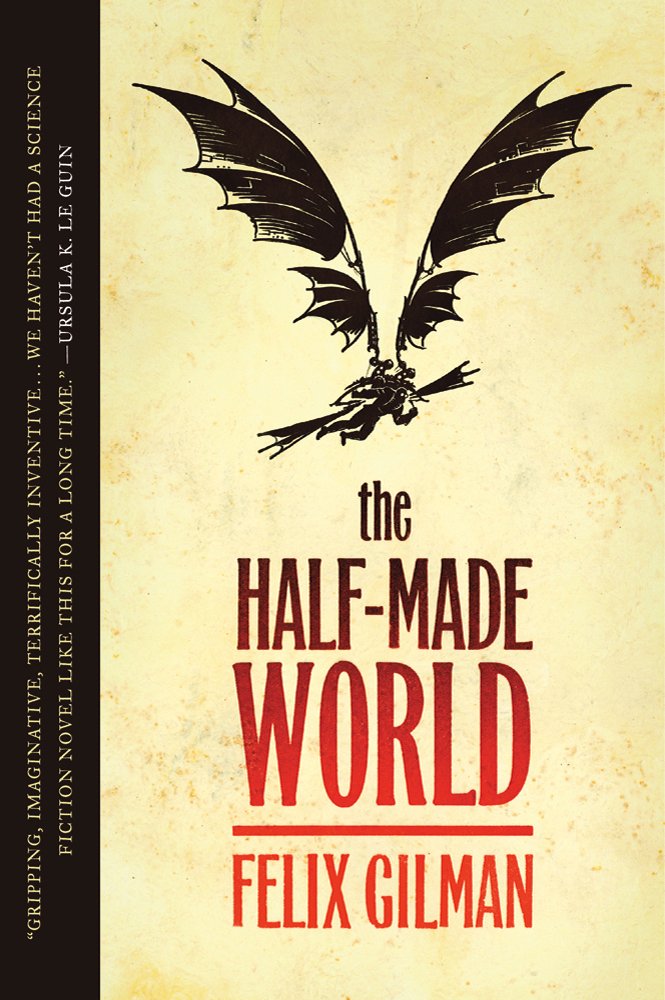 The Half-Made World by Felix Gilman. The book cover image depicts a cream background with red title letters. Above hangs the silhouette of a flying wing device.