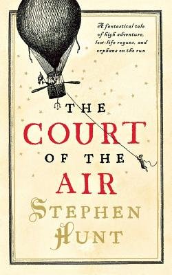 The Court of the Air by Stephen Hunt. The image depicts a cream colored background with a black and white drawn hot air balloon in the left corner.