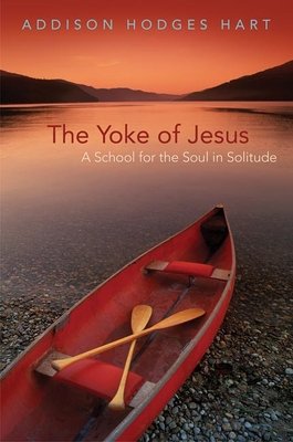 Addison Hart The Yoke of Jesus: A School for the Soul in Solitude a book by Addison ...