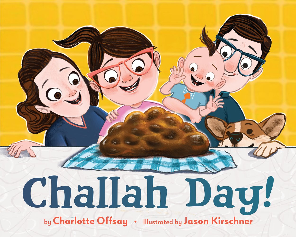 Book cover of Challah Day! by Charlotte Offsay, Illustrated by Jason Kirschner, featuring a pale-skinned family of two brunette adults, a brunette child with glasses, and a brunette toddler, as well as a pet corgi, looking excitedly at a loaf of challah sitting on a blue-checked towel.