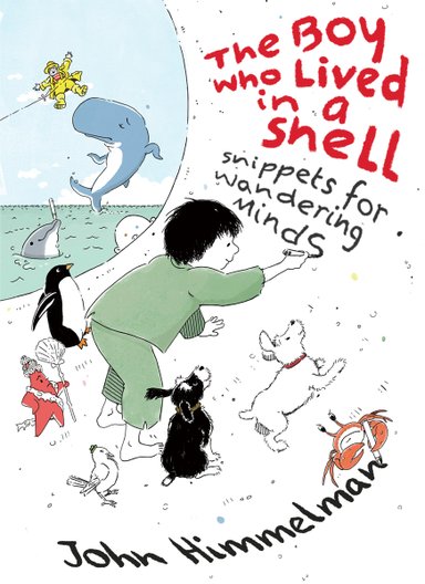 Book cover of The Boy Who Lived in a Shell: Snippets for Wandering Minds by John Himmelman, featuring a white-skinned boy with short, dark hair drawing the title on the interior wall of a shell; the ocean is visible out of the opening of the shell, while various creatures like dogs, penguins, and crabs surround the boy.