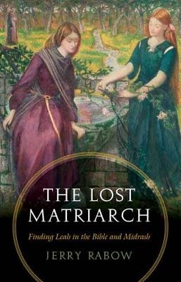 Jerry Rabow The Lost Matriarch: Finding Leah in the Bible and Midrash a book by ...