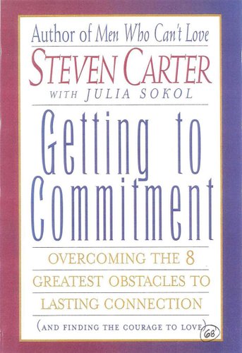 Getting to Commitment: Overcoming the 8 Greatest Obstacles to Lasting Connection (And Finding The Courage to Love) by Steven Carter and Julia Sokol book cover.