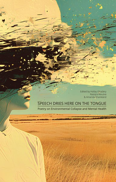 Cover for the poetry anthology Speech Dries Here on the Tongue, edited by Hollay Ghadery, Rasiqra Revulva, and Amanda Shankland. Depicted is a woman in profile facing right with her eyes covered by a blur of black, gray, and white. In the background is a golden field beneath a blue sky.