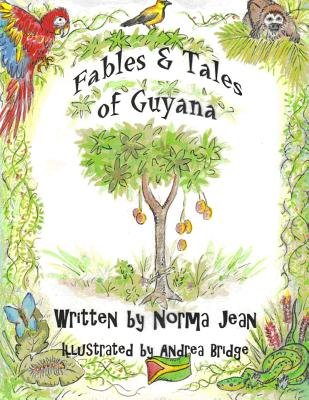 Fables and Tales of Guyana by Norma Jean, lIlustrated by Andrea Bridge, book cover depicting an illustration of a guyana tree surrounded by foliage and forest animals