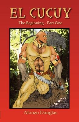 El Cucuy: The Beginning, Part One by Alonzo Douglas book cover featuring a man with a sword in the middle of the rainforest.