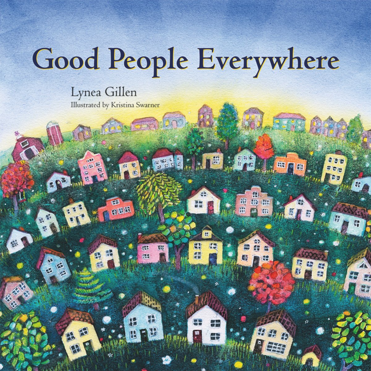 Good People Everywhere by Lynea Gillen, Illustrated by Kristina Swarner, a children's book cover depicting a grassy field filled with houses that vary in color, shape, and size. In the background is the sun rising from behind the homes.