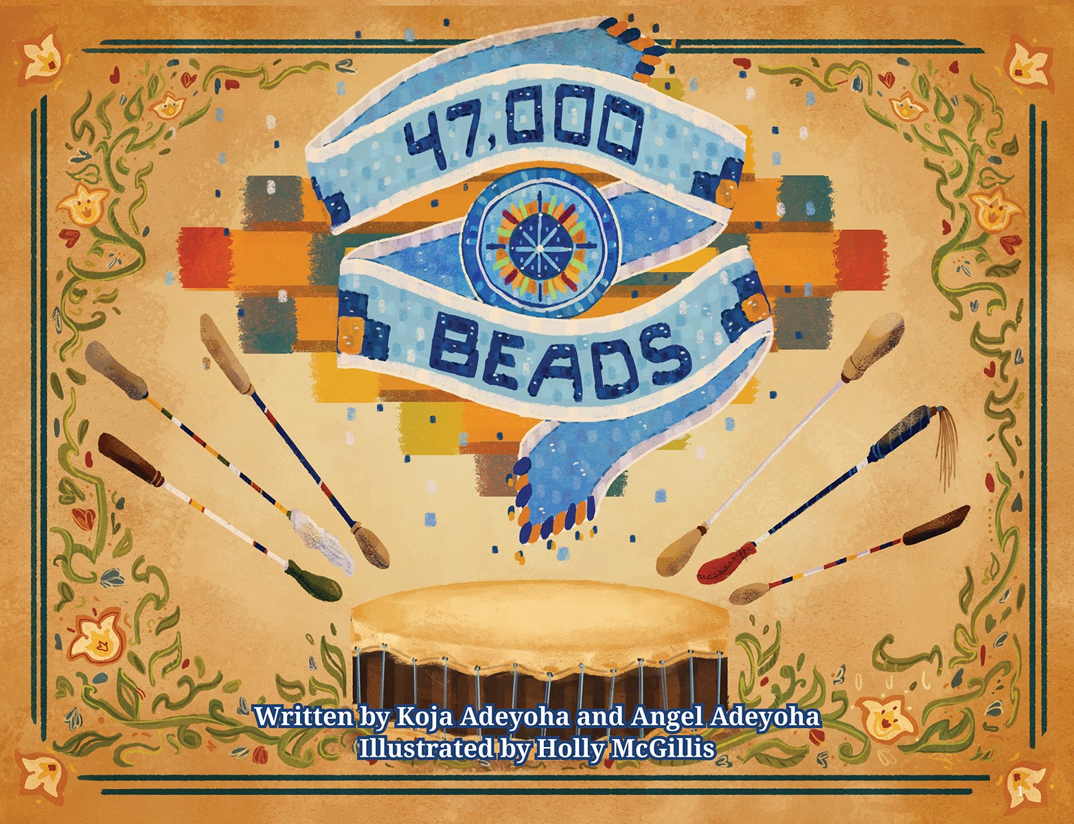Book cover of 47,000 Beads by Koja Adeyoha and Angel Adeyoha, Illustrated by Holly McGillis, featuring a the title as made up by beaded artwork in Indigenous American style; below the title is a skin drum with several drum mallets framing it.