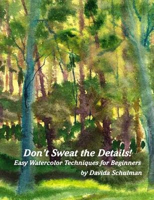 Don’t Sweat the Details: Easy WaterColor Techniques for Beginners by Davida Schulman book cover. A painting of a forest.