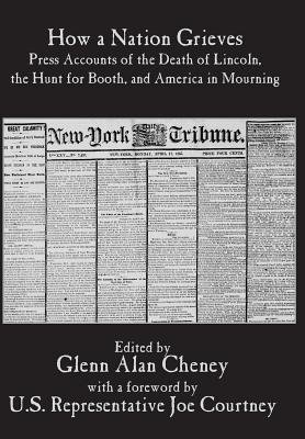 How a Nation Grieves: Press Accounts of the Death of Lincoln, the Hunt ...