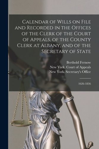 Calendar of Wills on File and Recorded in the Offices of the Clerk of the  Court of Appeals, of the County Clerk at Albany, and of the Secretary of  Sta a book