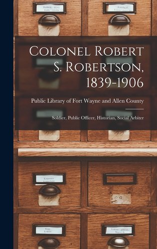 Colonel Robert S. Robertson, 1839-1906: Soldier, Public Officer ...