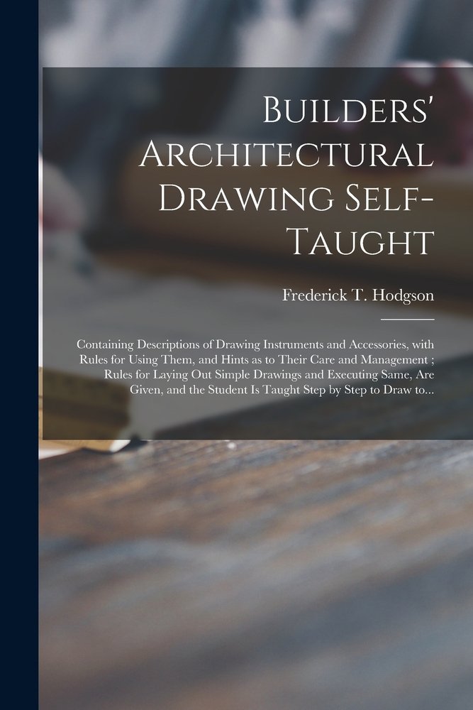 Builders' Architectural Drawing Self-taught [microform] a book by ...