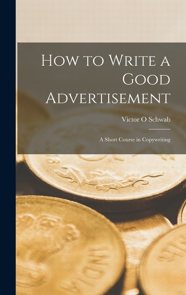 How to Write a Good Advertisement; a Short Course in Copywriting a book by Victor O Schwab ...