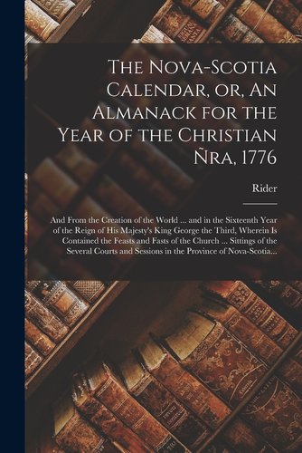 The Nova-Scotia Calendar, or, An Almanack for the Year of the Christian  Ñra, 1776 [microform]: and From the Creation of the World ... and in the  Sixteenth a book by Rider