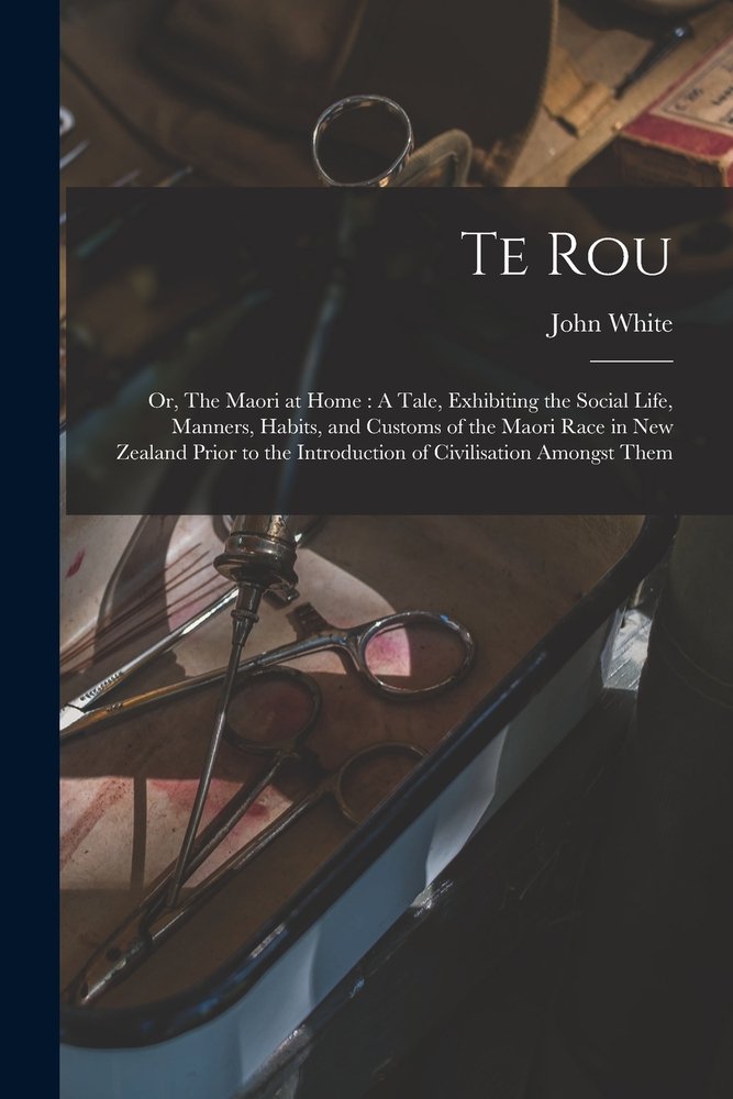 Te Rou; or, The Maori at Home a book by John 1826-1891 White - Bookshop ...