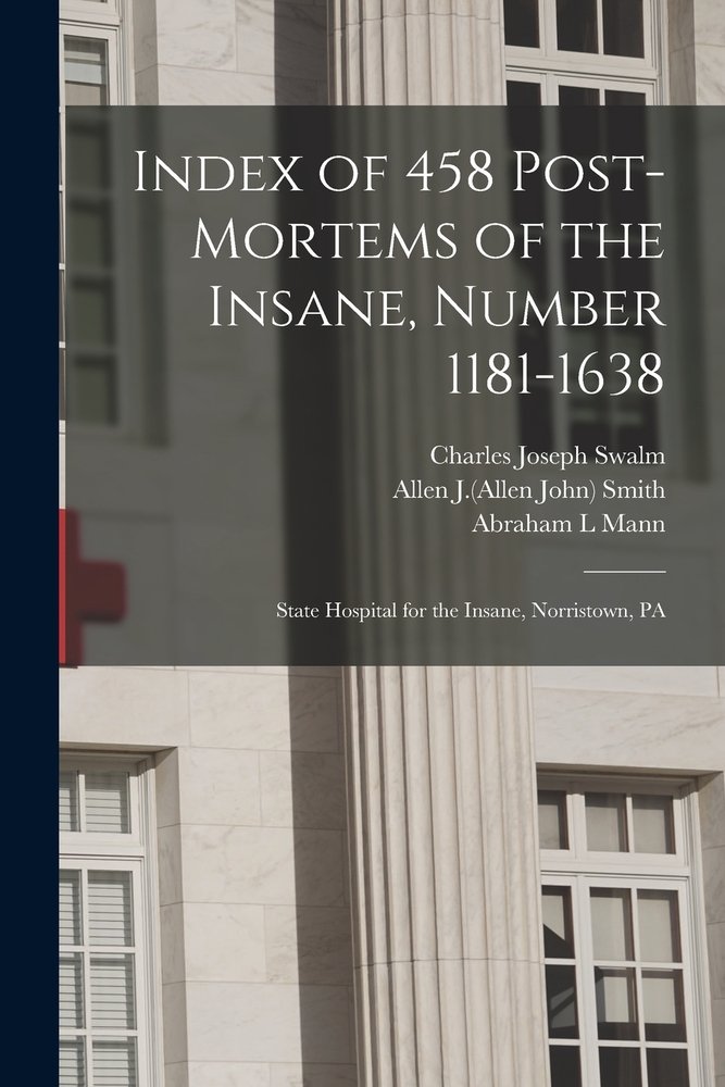 Index of 458 Post-mortems of the Insane, Number 1181-1638 a book by ...